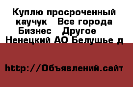 Куплю просроченный каучук - Все города Бизнес » Другое   . Ненецкий АО,Белушье д.